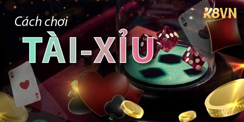 Cách chơi tài xỉu dễ hiểu và chi tiết tại K8vn